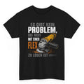 Es Gibt Kein Problem, Das Nicht Mit Einer Flex Zu Lösen Ist - Handwerker T-Shirt